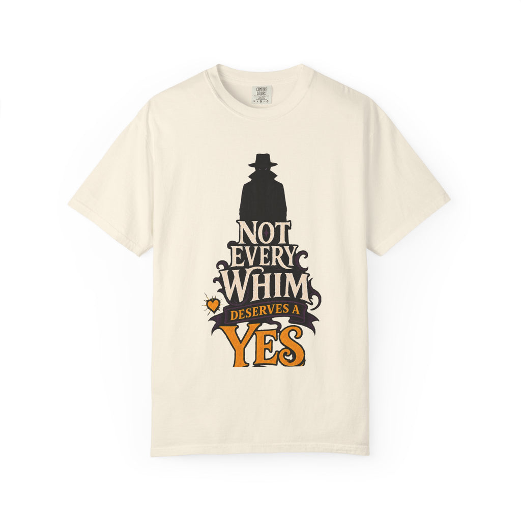 Not Every Whim Deserves a Yes — The Dreadful Whim Man Garment-Dyed T-Shirt